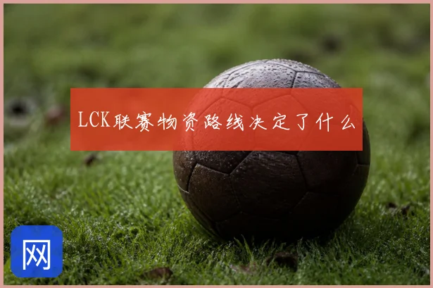 LCK联赛物资路线决定了什么